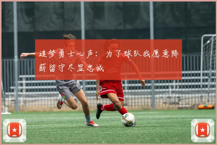 追梦勇士心声：为了球队我愿意降薪留守尽显忠诚
