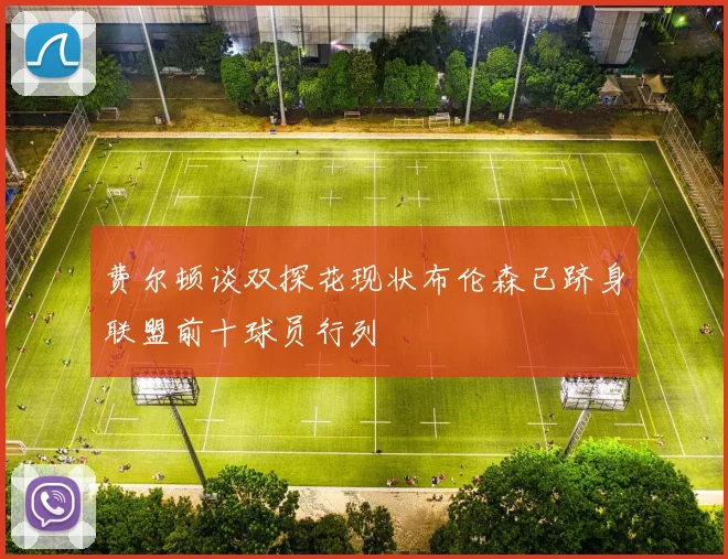 费尔顿谈双探花现状布伦森已跻身联盟前十球员行列